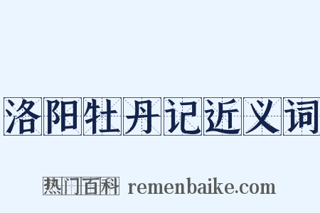 洛阳牡丹记近义词是什么意思的图片